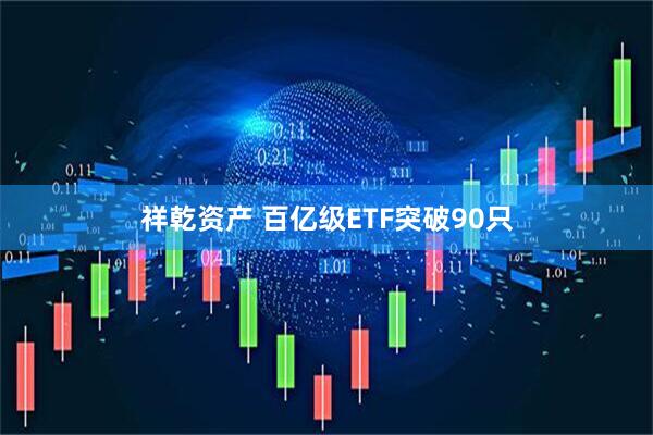 祥乾资产 百亿级ETF突破90只